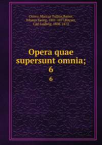 Opera quae supersunt omnia;. 6