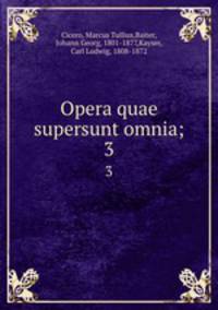 Opera quae supersunt omnia;. 3
