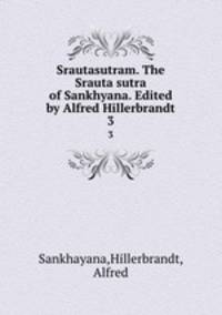 Srautasutram. The Srauta sutra of Sankhyana. Edited by Alfred Hillerbrandt. 3
