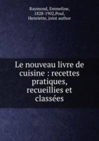 Le nouveau livre de cuisine : recettes pratiques, recueillies et classees