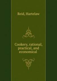 Cookery, rational, practical, and economical