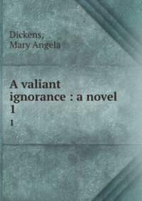 A valiant ignorance : a novel. 1