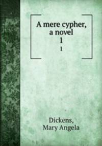 A mere cypher, a novel. 1