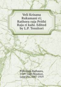 Veli Krisana Rukamani ri; Rathora raja Prithi Raja ri kahi. Edited by L.P. Tessitori