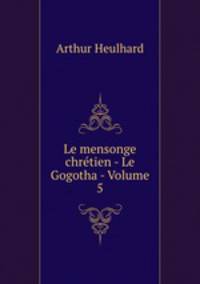 Le mensonge chrtien - Le Gogotha. Volume V