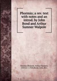 Phormio; a rev. text with notes and an introd. by John Bond and Arthur Sumner Walpole
