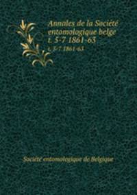 Annales de la Socit entomologique belge. t. 5-7 1861-63