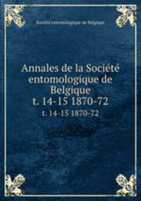 Annales de la Socit entomologique de Belgique. t. 14-15 1870-72
