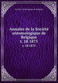 Annales de la Socit entomologique de Belgique. t. 18 1875