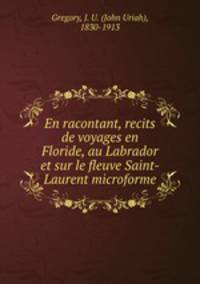 En racontant, recits de voyages en Floride, au Labrador et sur le fleuve Saint-Laurent microforme