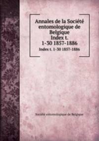 Annales de la Socit entomologique de Belgique. Index t. 1-30 1857-1886