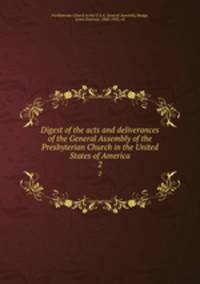 Digest of the acts and deliverances of the General Assembly of the Presbyterian Church in the United States of America. 2