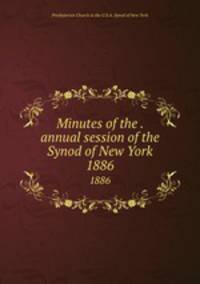 Minutes of the . annual session of the Synod of New York. 1886