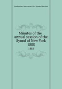 Minutes of the . annual session of the Synod of New York. 1888
