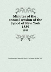 Minutes of the . annual session of the Synod of New York. 1889