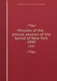 Minutes of the . annual session of the Synod of New York. 1890