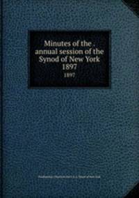 Minutes of the . annual session of the Synod of New York. 1897