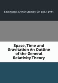 Space, Time and Gravitation An Outline of the General Relativity Theory