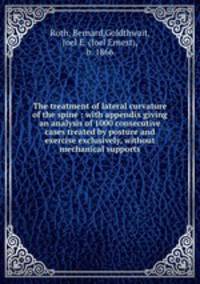 The treatment of lateral curvature of the spine : with appendix giving an analysis of 1000 consecutive cases treated by posture and exercise exclusively, without mechanical supports