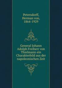 General Johann Adolph Freiherr von Thielmann. Ein Charakterbild aus der napoleonischen Zeit