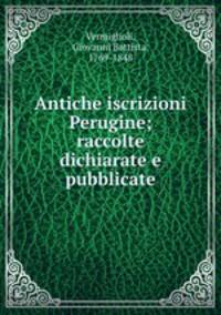 Antiche iscrizioni Perugine; raccolte dichiarate e pubblicate