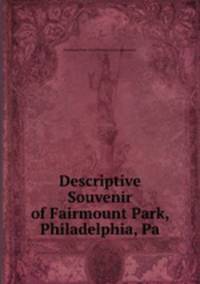Descriptive Souvenir of Fairmount Park, Philadelphia, Pa.