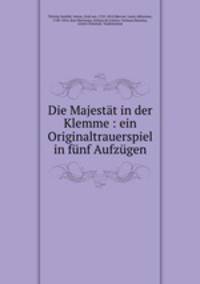 Die Majestat in der Klemme : ein Originaltrauerspiel in funf Aufzugen
