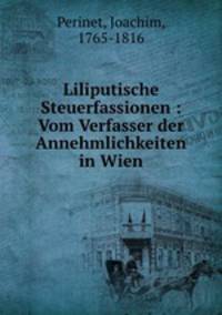Liliputische Steuerfassionen : Vom Verfasser der Annehmlichkeiten in Wien