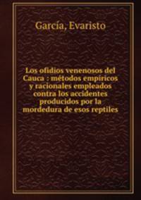 Los ofidios venenosos del Cauca : metodos empiricos y racionales empleados contra los accidentes producidos por la mordedura de esos reptiles