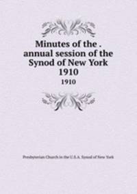 Minutes of the . annual session of the Synod of New York. 1910