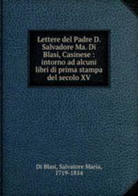 Lettere del Padre D. Salvadore Ma. Di Blasi, Casinese : intorno ad alcuni libri di prima stampa del secolo XV