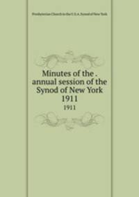 Minutes of the . annual session of the Synod of New York. 1911