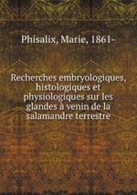 Recherches embryologiques, histologiques et physiologiques sur les glandes a venin de la salamandre terrestre