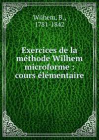 Exercices de la methode Wilhem microforme : cours elementaire