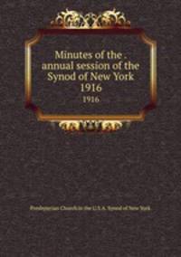 Minutes of the . annual session of the Synod of New York. 1916