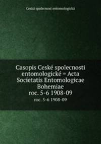 Casopis Cesk spolecnosti entomologick = Acta Societatis Entomologicae Bohemiae. roc. 5-6 1908-09
