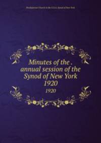 Minutes of the . annual session of the Synod of New York. 1920