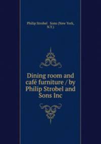 Dining room and cafe furniture / by Philip Strobel and Sons Inc.