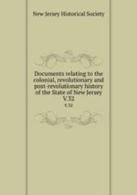Documents relating to the colonial, revolutionary and post-revolutionary history of the State of New Jersey. V.32