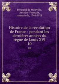 Histoire de la revolution de France : pendant les dernieres annees du regne de Louis XVI