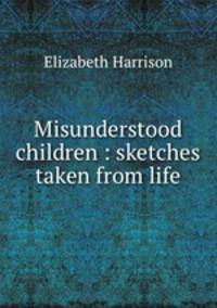 Misunderstood children : sketches taken from life