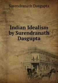 Indian Idealism by Surendranath Dasgupta