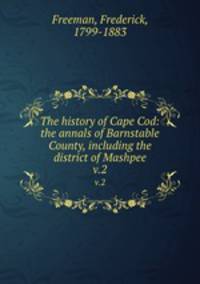 The history of Cape Cod: the annals of Barnstable County, including the district of Mashpee. v.2