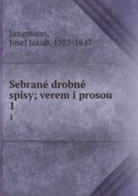 Sebran drobn spisy; verem i prosou. 1