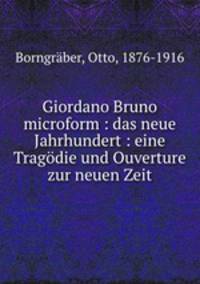Giordano Bruno microform : das neue Jahrhundert : eine Tragodie und Ouverture zur neuen Zeit