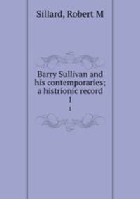 Barry Sullivan and his contemporaries; a histrionic record. 1
