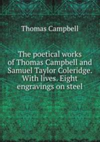 The poetical works of Thomas Campbell and Samuel Taylor Coleridge. With lives. Eight engravings on steel