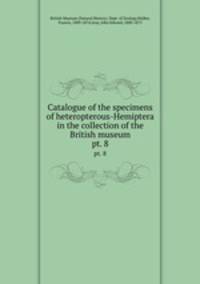 Catalogue of the specimens of heteropterous-Hemiptera in the collection of the British museum. pt. 8