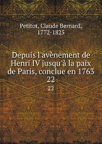 Depuis l`avnement de Henri IV jusqu` la paix de Paris, conclue en 1763. 22