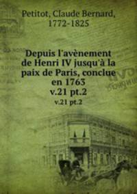 Depuis l`avnement de Henri IV jusqu` la paix de Paris, conclue en 1763. v.21 pt.2